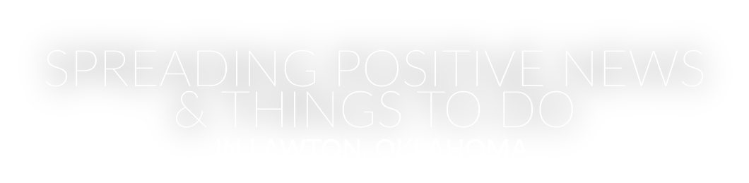 Lawton Proud: Spreading Positive News and Things to Do in Lawton, Oklahoma